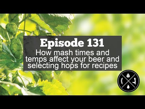 How mash times and temps affect your beer and selection hops for recipes — Ep. 131