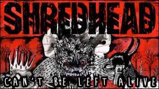 SHREDHEAD - Can't Be Left Alive