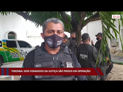 Dois foragidos da justiça são presos em operação em Teresina 11 01 2022