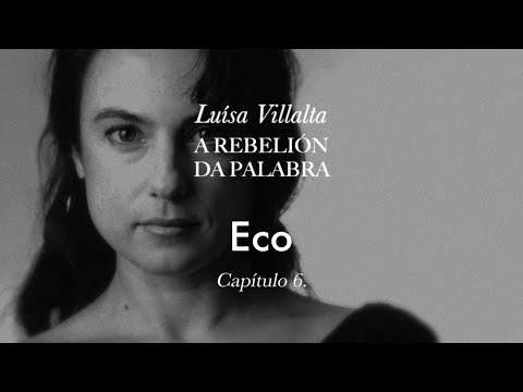 Vídeo: Luísa Villalta: a rebelión da palabra. Capítulo 6. Eco