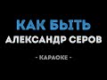 Александр Серов Как быть Караоке