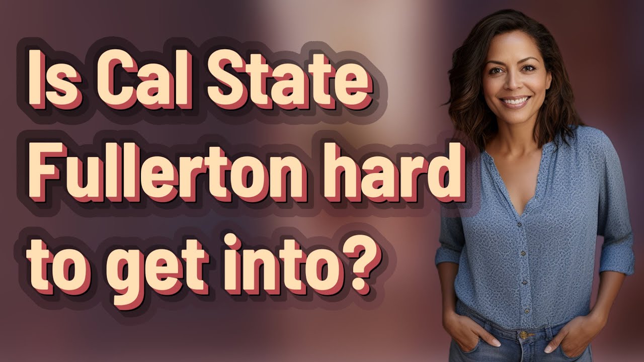 Is Cal State Fullerton hard to get into?