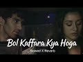 Bol Kaffara Kya Hoga Slowed X Reverb Song S Rakesh Sutradhar