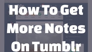 How To Get More Notes On Tumblr