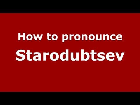 How to pronounce Starodubtsev (Russian/Russia) - PronounceNames.com
