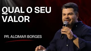 QUAL É O SEU VALOR - PR ALCIMAR BORGES