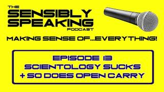 The Sensibly Speaking Podcast #13: Scientology Sucks &amp; So Does Open Carry