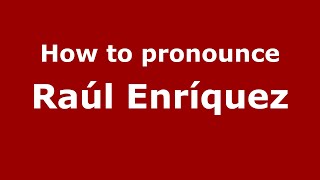 How to pronounce Raúl Enríquez