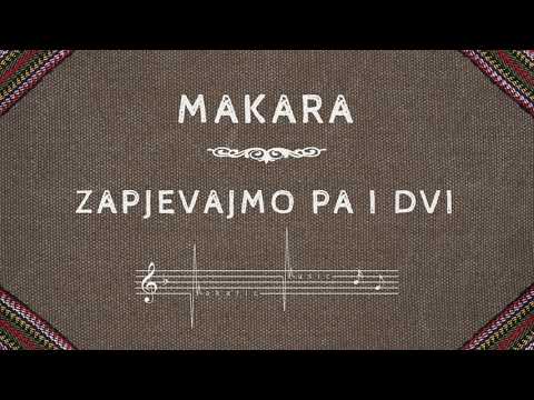 MAKARA - Zapjevajmo pa i dvi