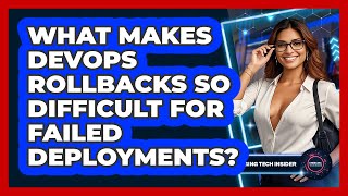 What Makes DevOps Rollbacks So Difficult For Failed Deployments? - Emerging Tech Insider