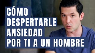 5 FORMAS DE DESPERTARLE ANSIEDAD POR TI A UN HOMBRE | INVIERTE EL PODER JORGE LOZANO H.