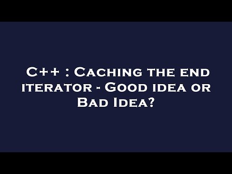 C++ : Caching the end iterator - Good idea or Bad Idea?