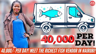 I MAKE 40,000/= PER DAY SELLING FRESH FISH! MEET THE RICHEST FISH VENDOR NAIROBI!