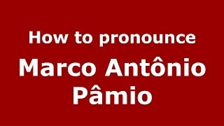 How to pronounce Marco Antônio Pâmio