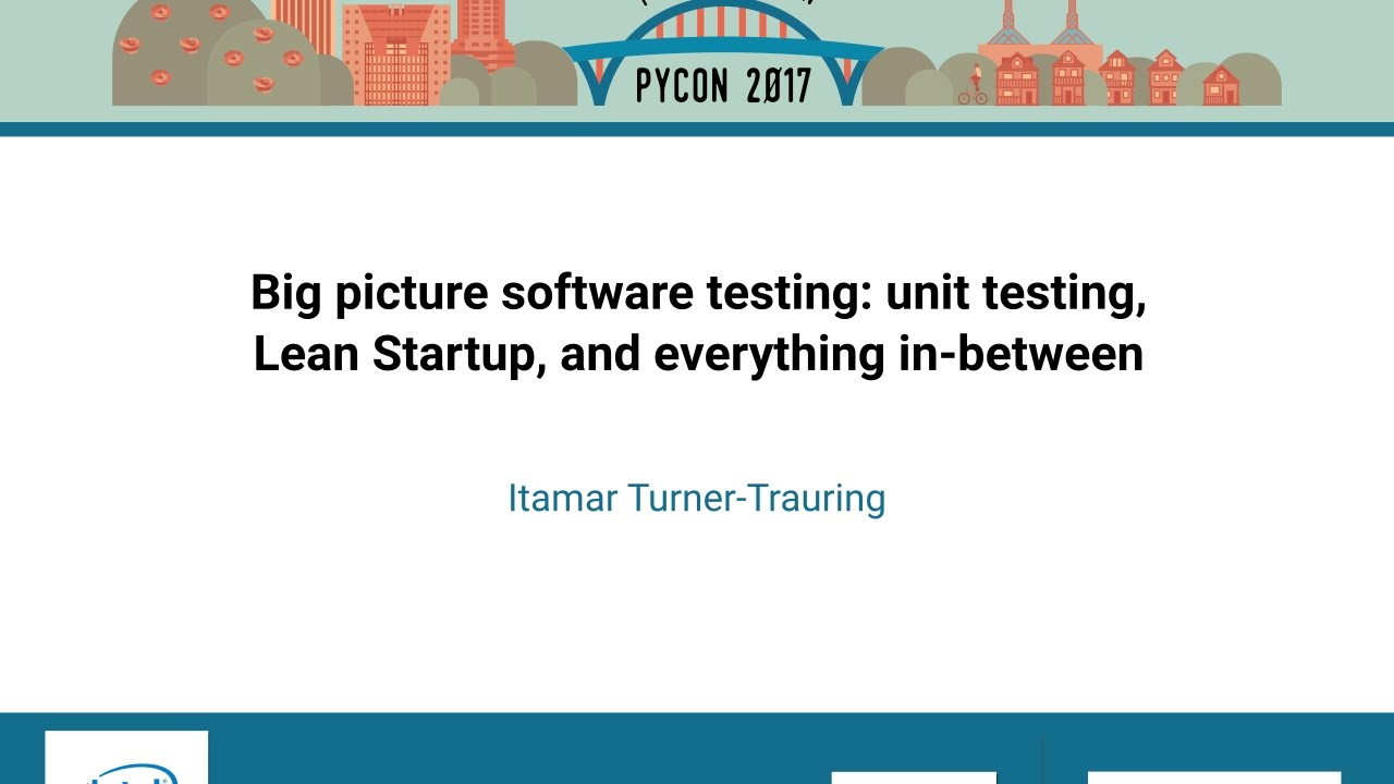 Big picture software testing unit testing, Lean Startup, and everything in between   PyCon 2017