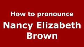 How to pronounce Nancy Elizabeth Brown