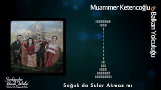 Muammer Ketencoğlu & Balkan Yolculuğu - Soğuk da Sular Akmaz mı [ © 2017 Kalan Müzik ]