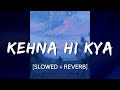 Kehna Hi Kya Slowed Reverb Bombay A R Rahman
