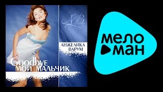АНЖЕЛИКА ВАРУМ - GOOD BYE, МОЙ МАЛЬЧИК