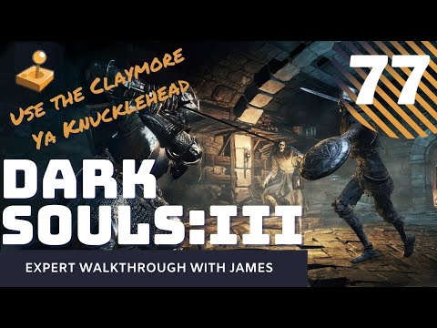 Dark Souls 3 - Expert Walkthrough with James - PT77 - Use the Claymore Ya Knucklehead!