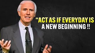 Learn to Act As If Every Day Is a New Beginning - Jim Rohn Motivation