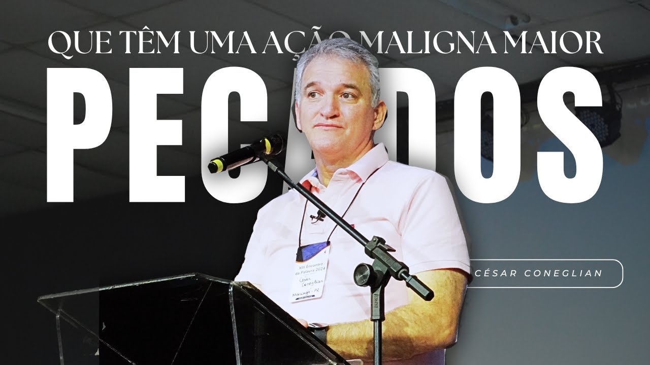 2/2 Quatro pecados que têm uma ação maligna maior | César Coneglian