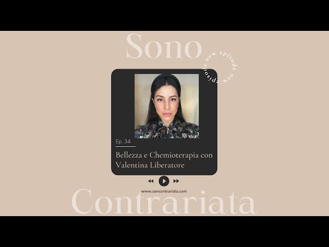 Ep.34 Bellezza e Chemioterapia con Valentina Liberatore | Sono Contrariata Podcast