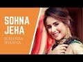 Sohna Jeha (Full Song) - Sunanda Sharma | Happy Raikoti | Desi Crew | New Punjabi songs 2018
