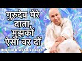 Gurudev Mere Data Humko Aisa Var Do गुरुदेव मेरे दाता मुझको�