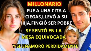 MILLONARIO FUE A SU CITA A CIEGAS Y LLEVÓ A SU HIJA, FINGIÓ SER POBRE Y TODO CAMBIÓ DESPUÉS DE...