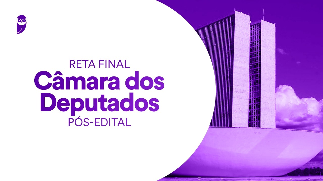Reta Final Câmara dos Deputados - Pós-Edital