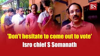 'Don't hesitate to come out to vote': Isro chief S Somanath | Lok Sabha elections Phase 2