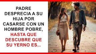 Padre desprecia a su hija por casarse con un hombre pobre, hasta que descubre que su yerno es...