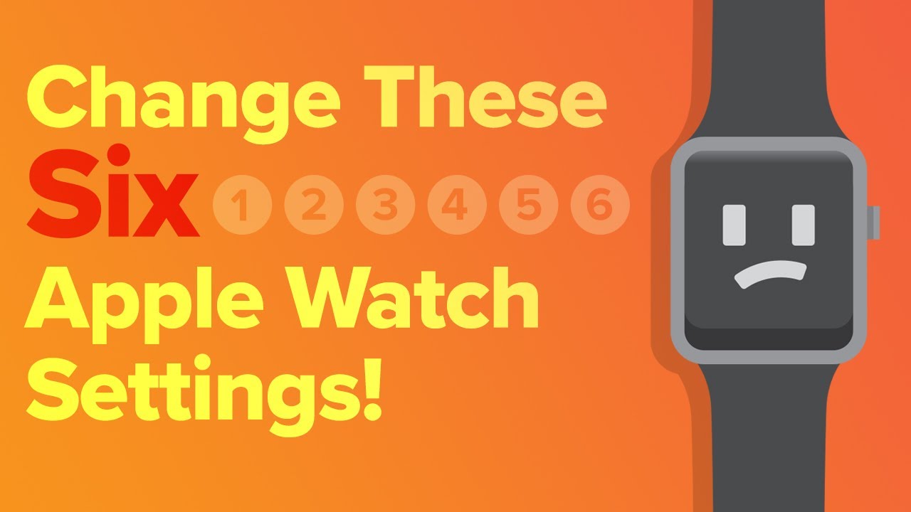 6 Apple Watch Settings You Should Change Now