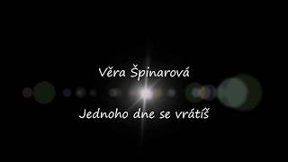 Věra Špinarová - Jednoho dne se vrátíš + text Věra Špinarová - Jednoho dne se vrátíš + text