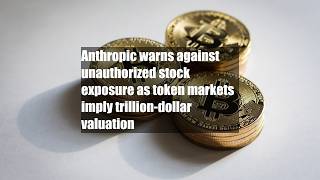 Anthropic warns against unauthorized stock exposure as token markets imply trillion-dollar valuation