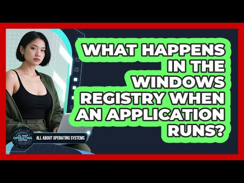 What Happens In The Windows Registry When An Application Runs? - All About Operating Systems