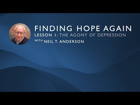 Finding Hope Again | Lesson 1: The Agony of Depression | Neil T. Anderson