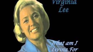 VIRGINIA LEE - WHAT AM I LIVING FOR