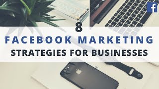 8 Powerful Facebook Marketing Strategies Businesses Can Implement Today