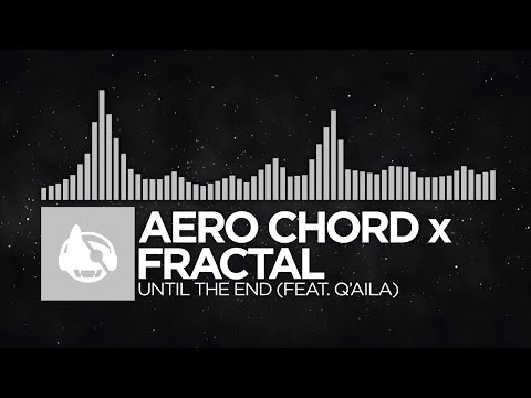 [Electronic] - Aero Chord x Fractal - Until The End (feat. Q'AILA)