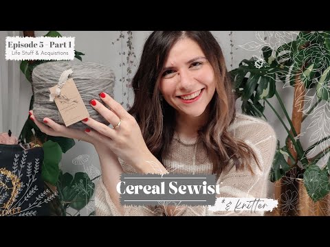 The Cereal Sewist (& Knitter) : Episode 5 Part 1 - Life Update & Acquisitions