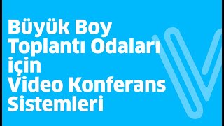 Buyuk Toplantı Odaları İçin Video Konferans Çözümleri