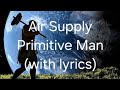 Air Supply Primitive Man (with lyrics)