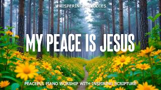MY PEACE IS JESUS | Peaceful Piano Worship with Encouraging Scriptures & Beautiful Nature Scenes