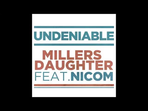 Undeniable - Millers Daughter feat Nicom