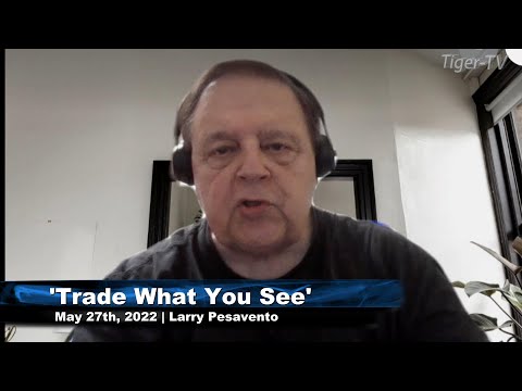 May 27th, Trade What You See with Larry Pesavento n on TFNN - 2022