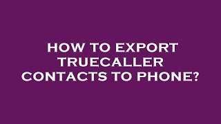 How to export truecaller contacts to phone?