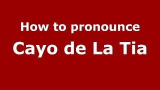 How to pronounce Cayo De La Tia