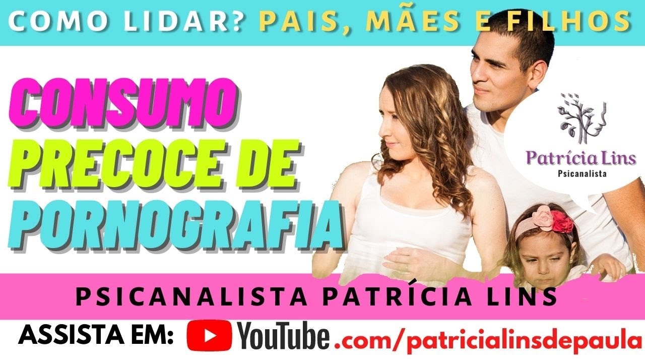 Como lidar? Pais, mães e filhos #13 Consumo precoce de pornografia (Psicanalista Patrícia Lins)